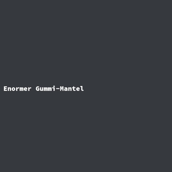 Enormer Gummi-Mantel
