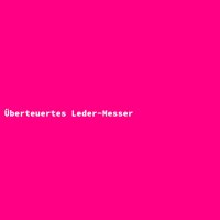 &Uuml;berteuertes Leder-Messer