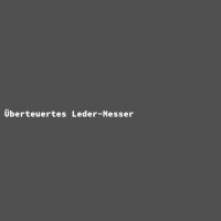 &Uuml;berteuertes Leder-Messer