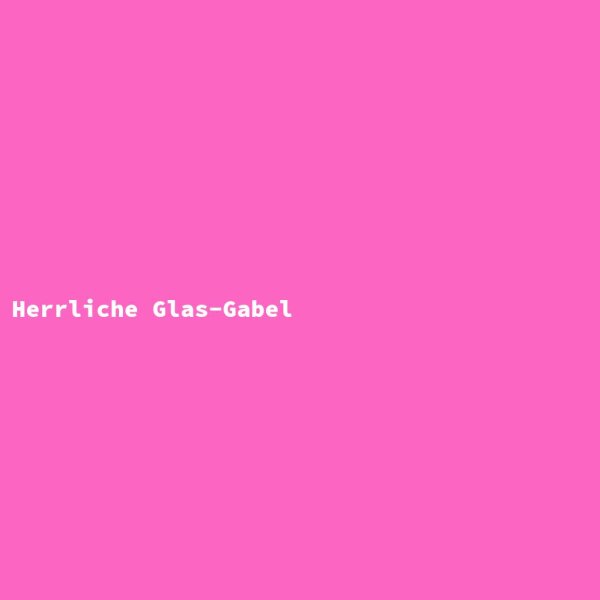 Herrliche Glas-Gabel