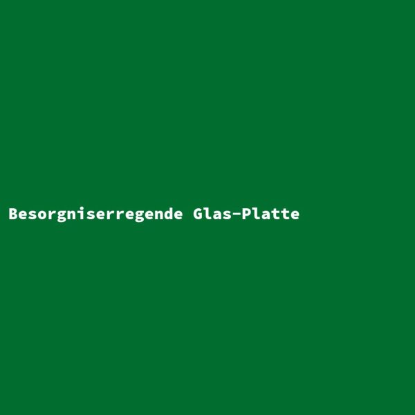 Besorgniserregende Glas-Platte